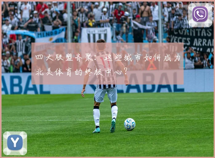 四大联盟齐聚:这些城市如何成为北美体育的终极中心?